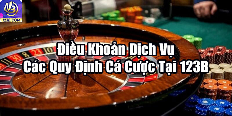 Điều Khoản Dịch Vụ – Các Quy Định Cá Cược Chi Tiết Tại 123B