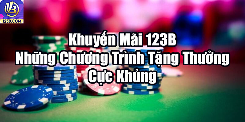 Khuyến Mãi 123B – Những Chương Trình Tặng Thưởng Cực Khủng