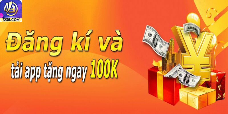 Đăng ký, tải app nhận ngay 100K