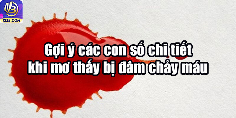 Gợi ý các con số chi tiết khi mở thấy bị đâm chảy máu