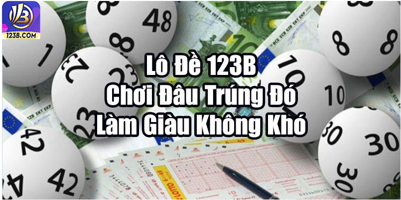 Lô Đề 123B – Chơi Đâu Trúng Đó, Làm Giàu Không Khó